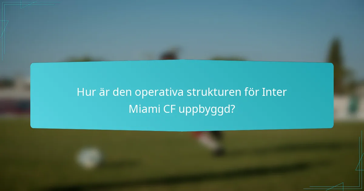 Hur är den operativa strukturen för Inter Miami CF uppbyggd?