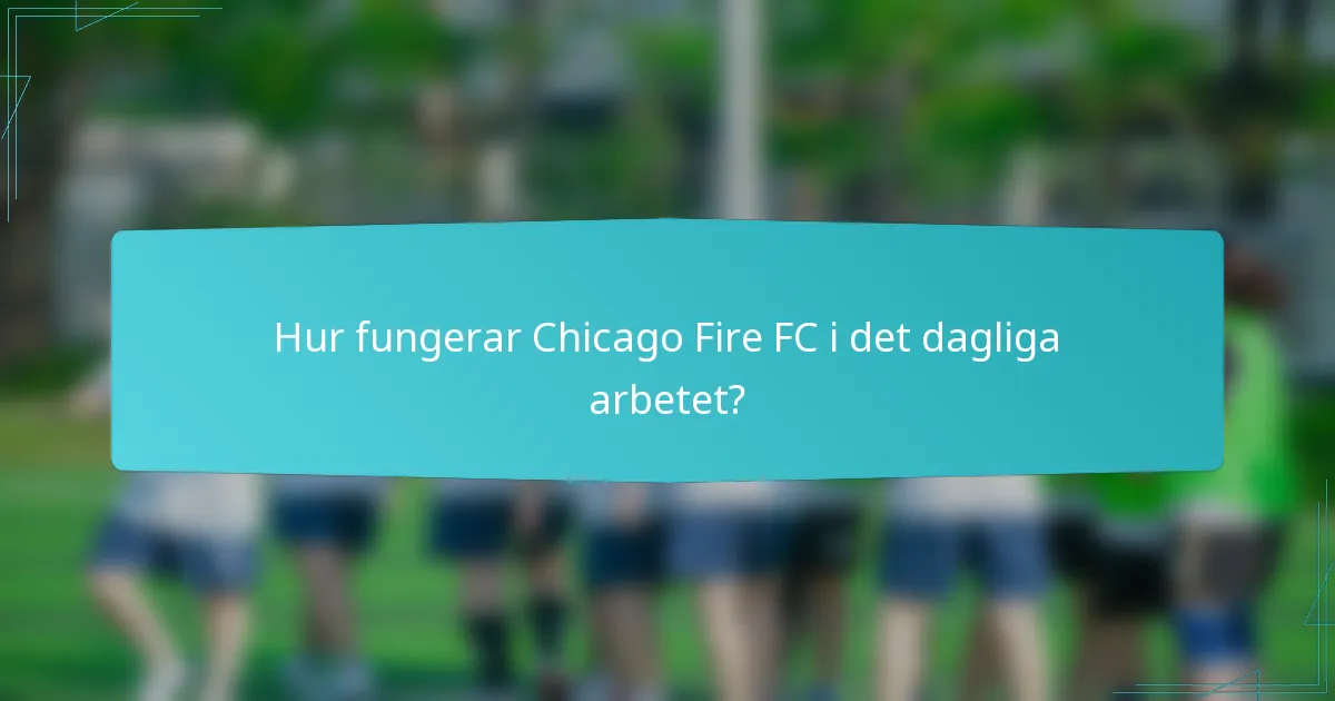 Hur fungerar Chicago Fire FC i det dagliga arbetet?