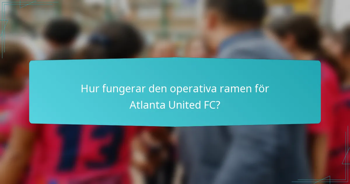Hur fungerar den operativa ramen för Atlanta United FC?