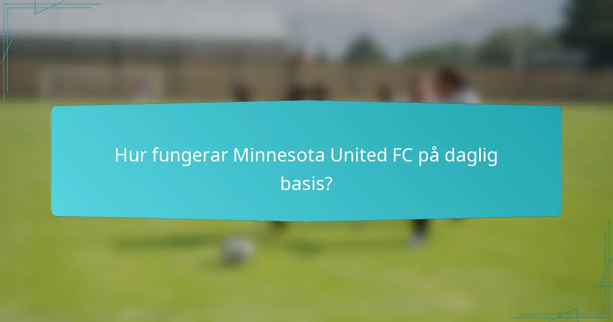 Hur fungerar Minnesota United FC på daglig basis?