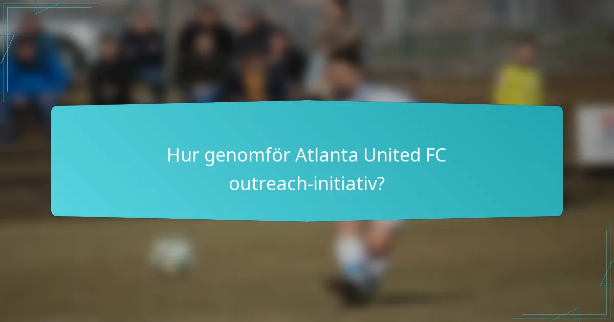 Hur genomför Atlanta United FC outreach-initiativ?