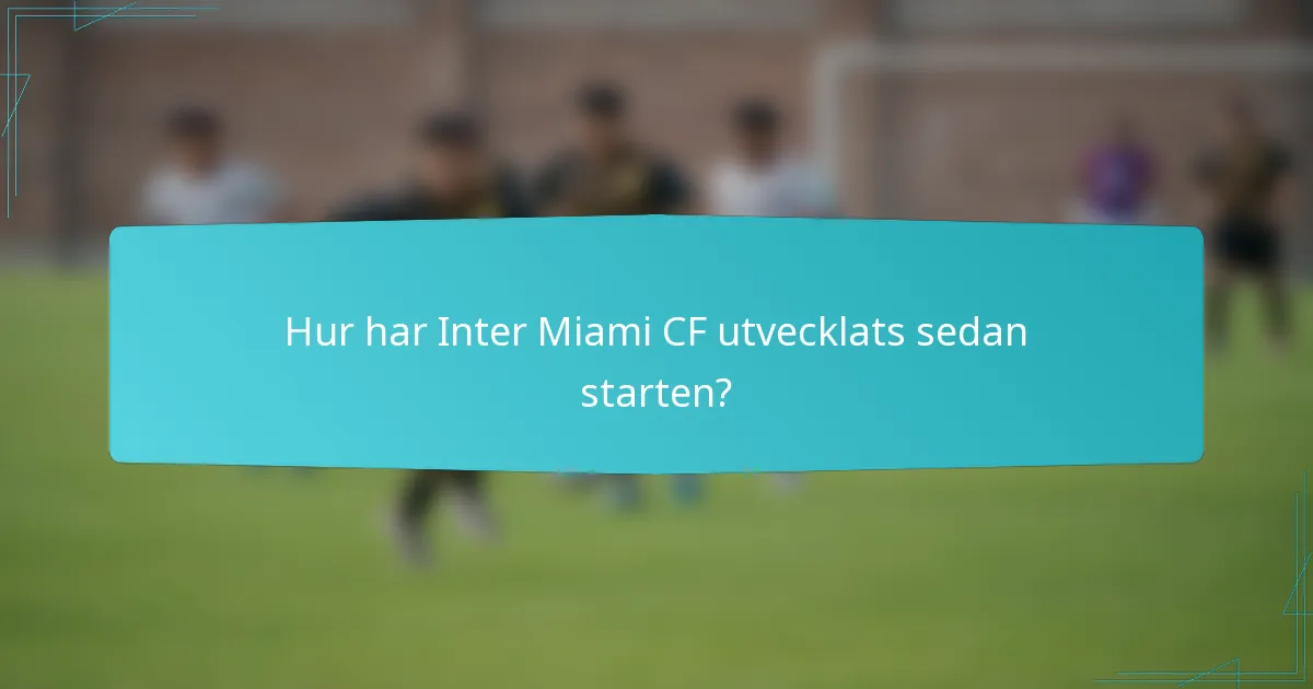 Hur har Inter Miami CF utvecklats sedan starten?