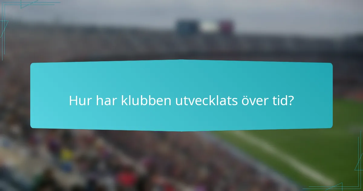 Hur har klubben utvecklats över tid?
