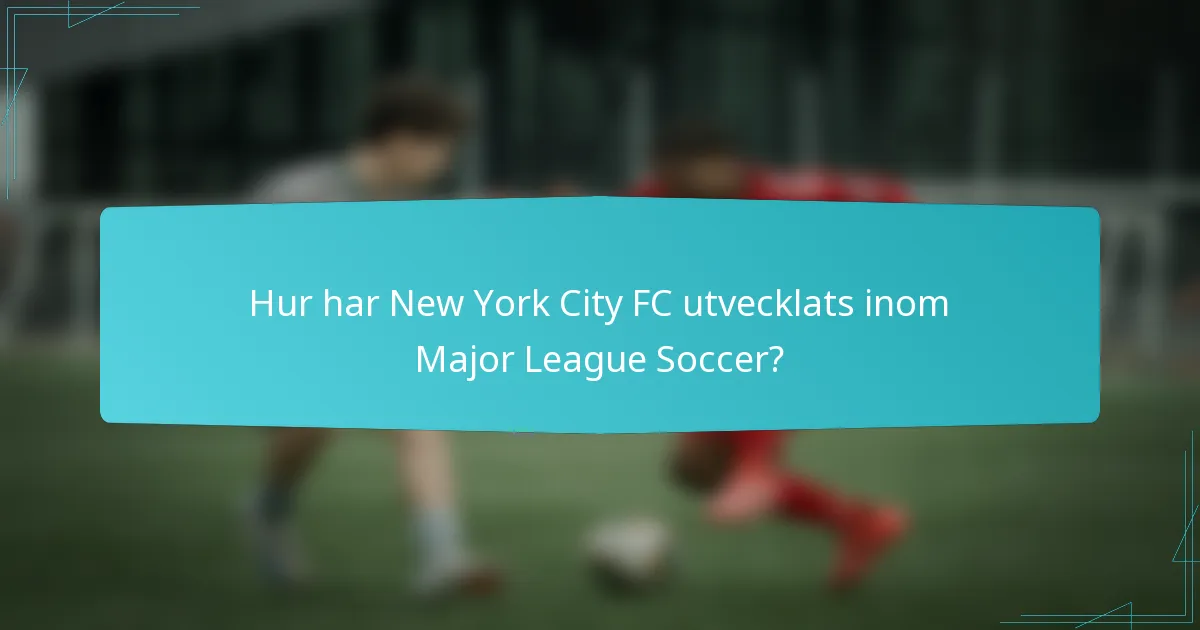Hur har New York City FC utvecklats inom Major League Soccer?