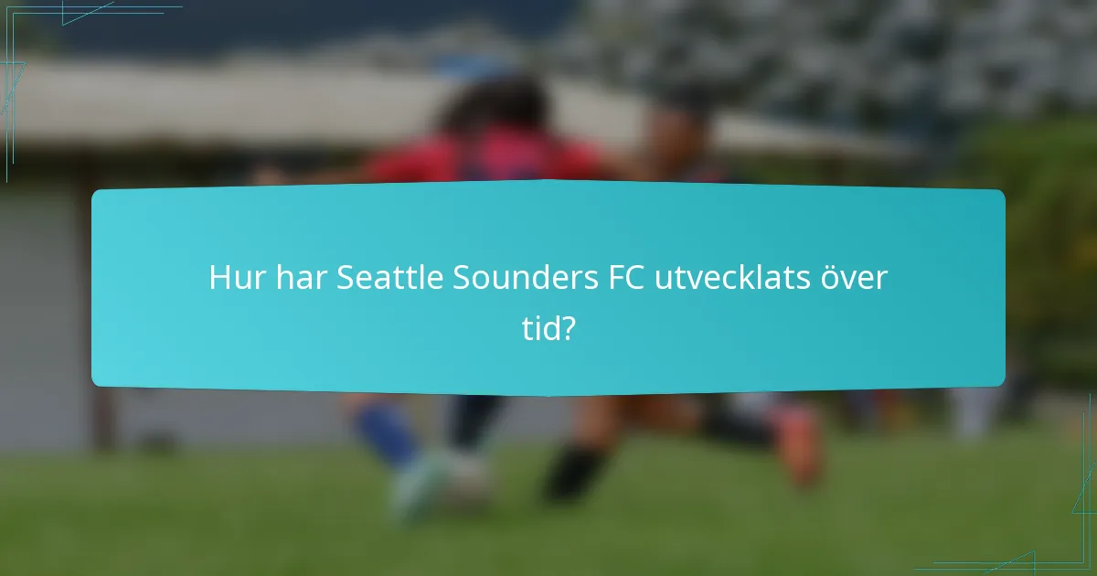 Hur har Seattle Sounders FC utvecklats över tid?