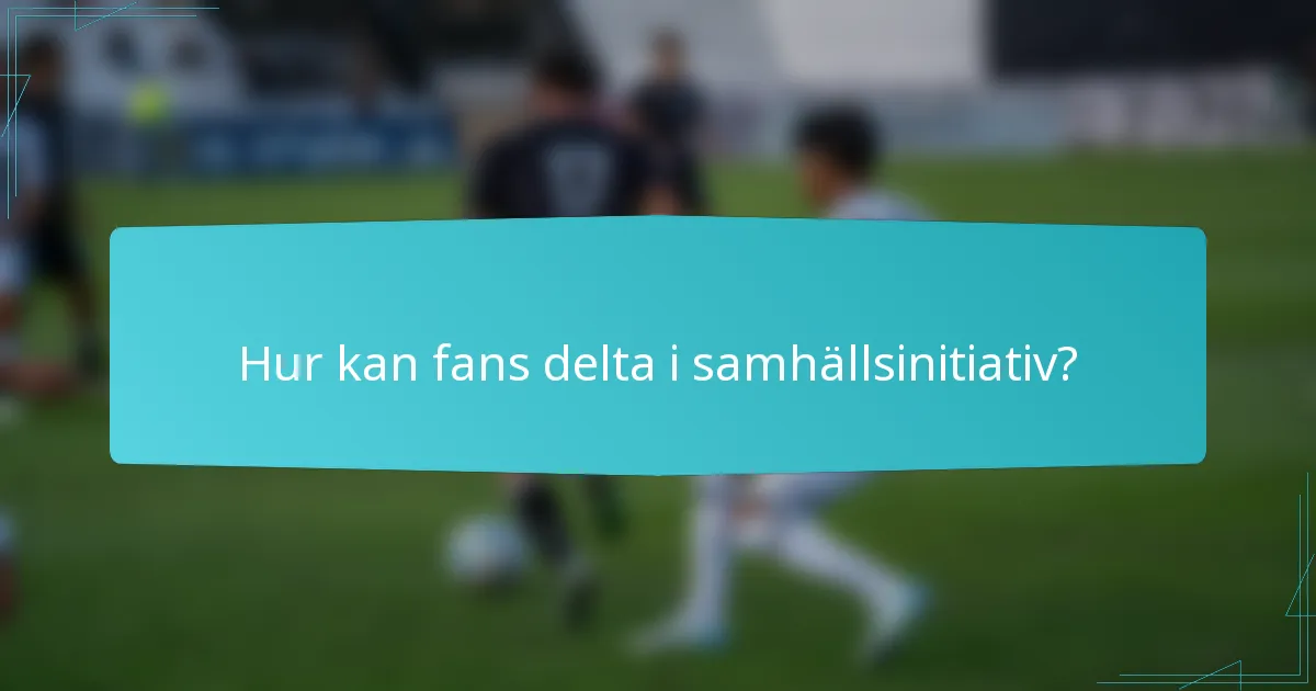 Hur kan fans delta i samhällsinitiativ?