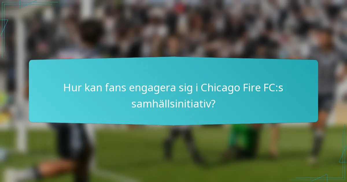 Hur kan fans engagera sig i Chicago Fire FC:s samhällsinitiativ?