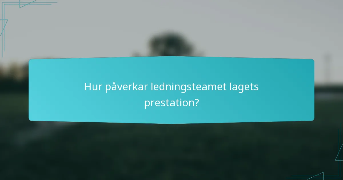 Hur påverkar ledningsteamet lagets prestation?