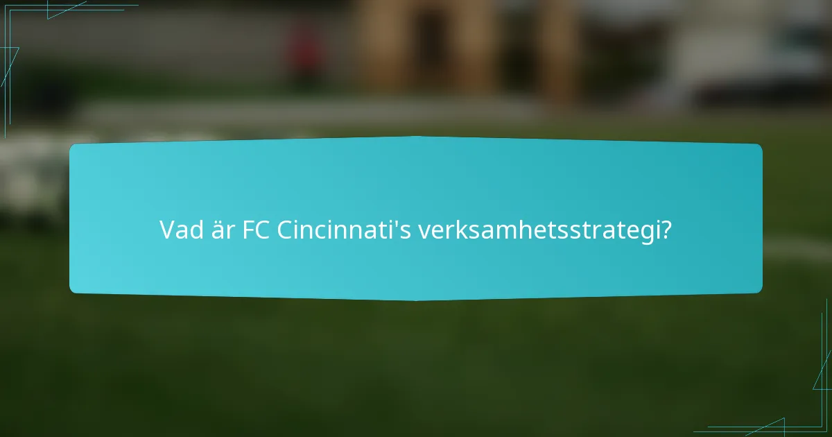 Vad är FC Cincinnati's verksamhetsstrategi?