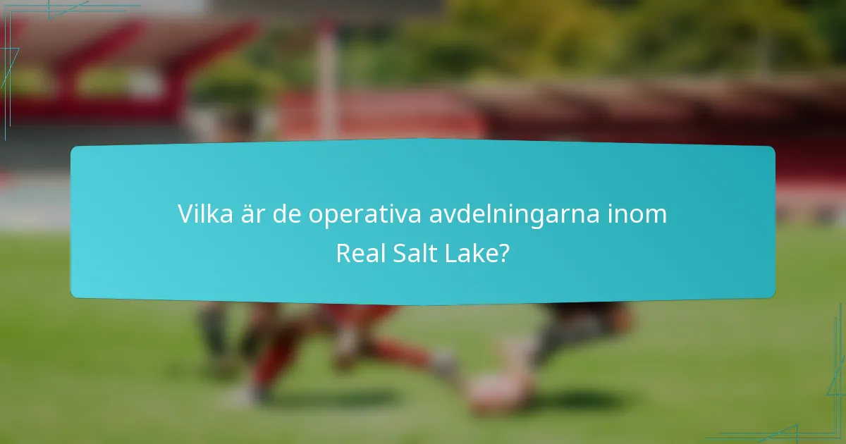 Vilka är de operativa avdelningarna inom Real Salt Lake?