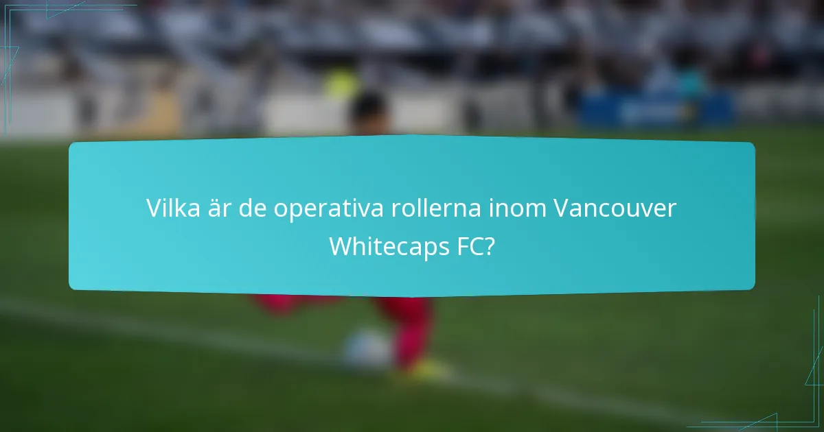 Vilka är de operativa rollerna inom Vancouver Whitecaps FC?