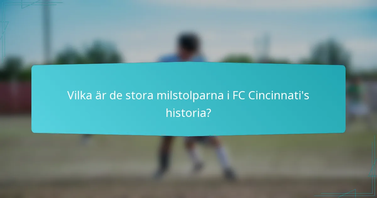 Vilka är de stora milstolparna i FC Cincinnati's historia?
