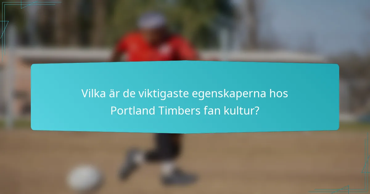 Vilka är de viktigaste egenskaperna hos Portland Timbers fan kultur?