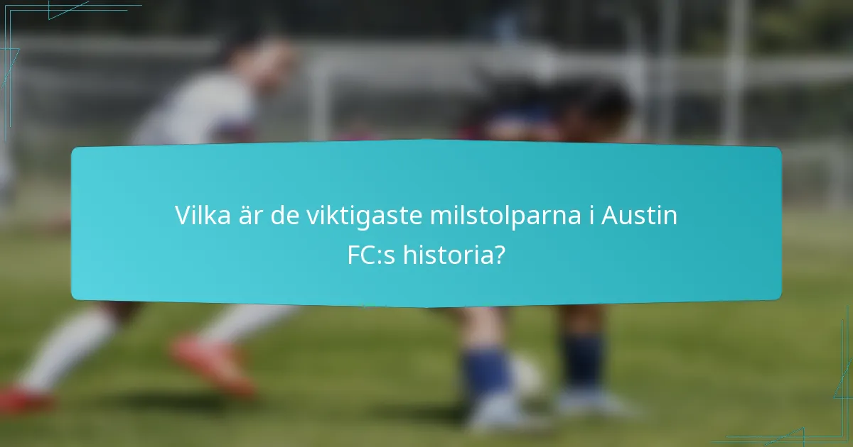 Vilka är de viktigaste milstolparna i Austin FC:s historia?