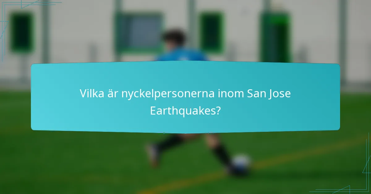 Vilka är nyckelpersonerna inom San Jose Earthquakes?