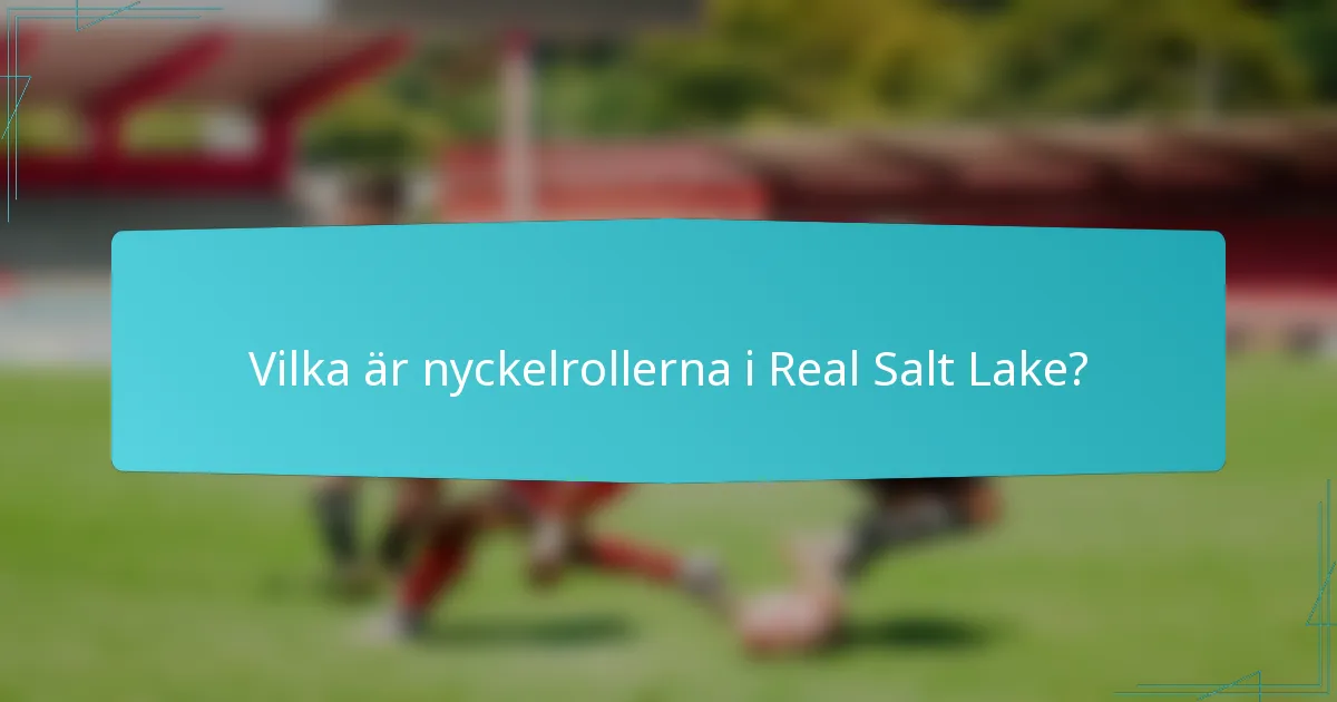 Vilka är nyckelrollerna i Real Salt Lake?