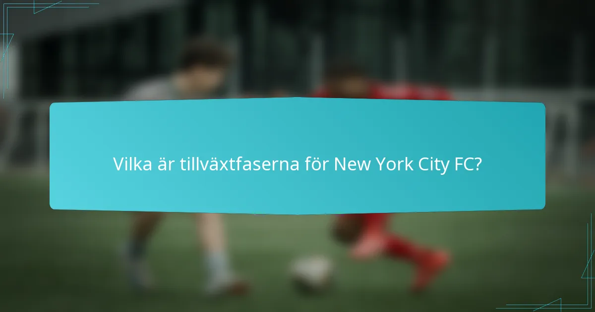 Vilka är tillväxtfaserna för New York City FC?