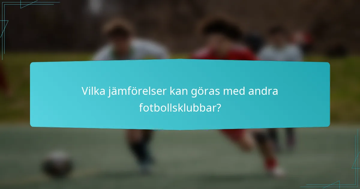 Vilka jämförelser kan göras med andra fotbollsklubbar?