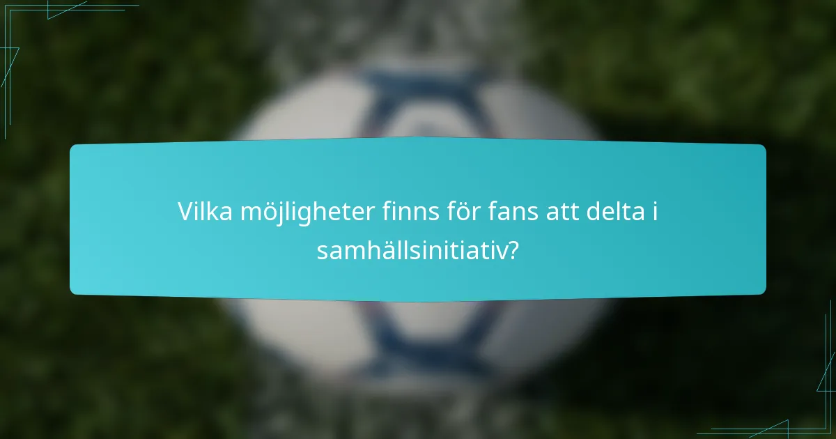 Vilka möjligheter finns för fans att delta i samhällsinitiativ?