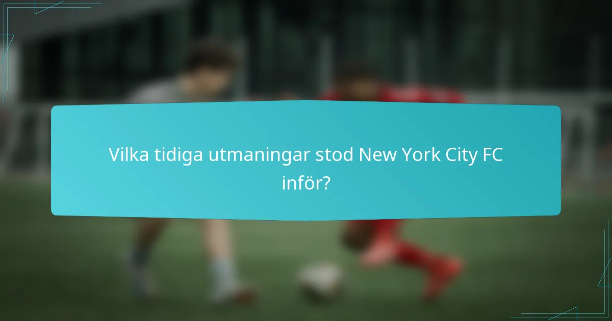 Vilka tidiga utmaningar stod New York City FC inför?