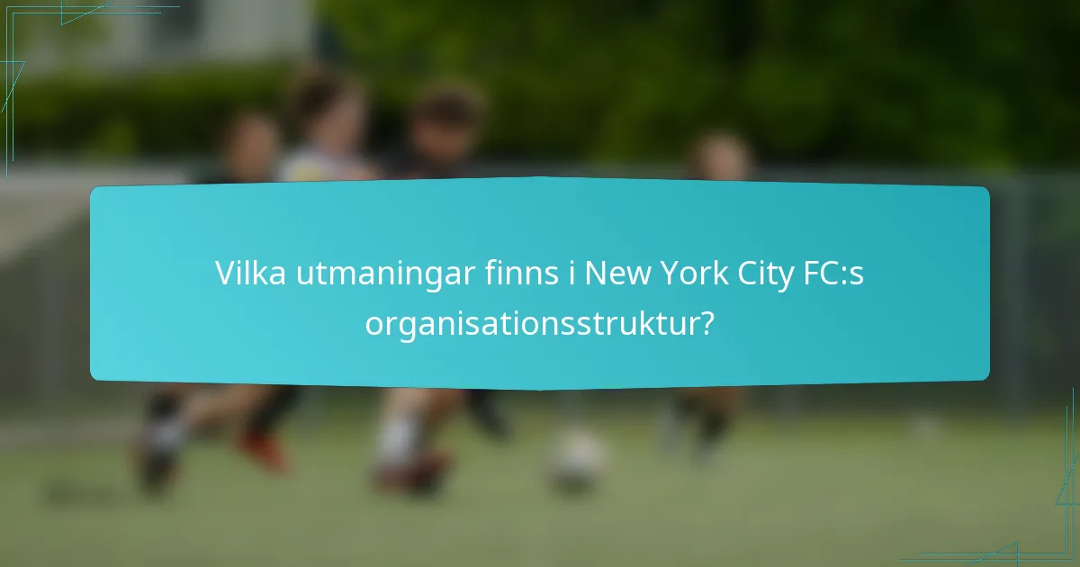 Vilka utmaningar finns i New York City FC:s organisationsstruktur?