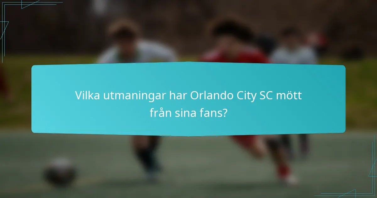 Vilka utmaningar har Orlando City SC mött från sina fans?
