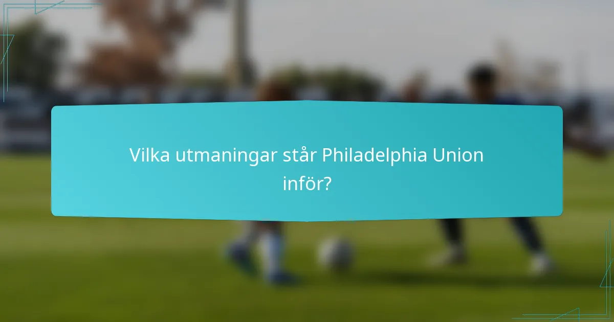 Vilka utmaningar står Philadelphia Union inför?