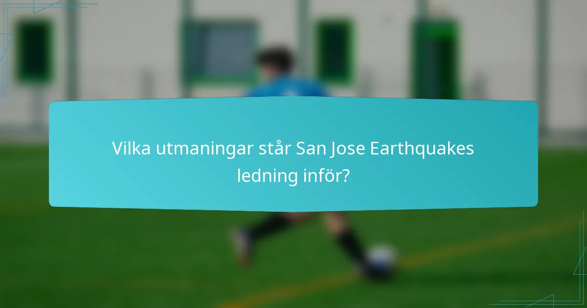 Vilka utmaningar står San Jose Earthquakes ledning inför?